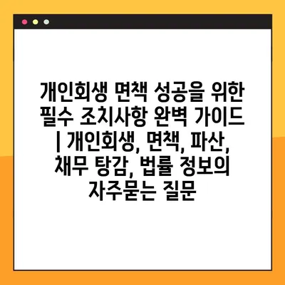 개인회생 면책 성공을 위한 필수 조치사항 완벽 가이드 | 개인회생, 면책, 파산, 채무 탕감, 법률 정보