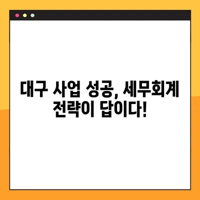 대구 세무회계, 성공적인 사업 운영 위한 핵심 포인트 알아보기 | 대구 세무, 회계, 사업, 절세 팁