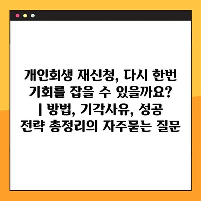 개인회생 재신청, 다시 한번 기회를 잡을 수 있을까요? | 방법, 기각사유, 성공 전략 총정리