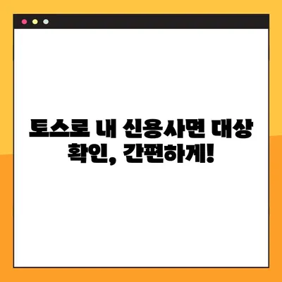 토스 신용사면 대상자 조회 및 확인 방법| 간편하게 내 조건 확인하기 | 신용대출, 신용회복, 신용관리