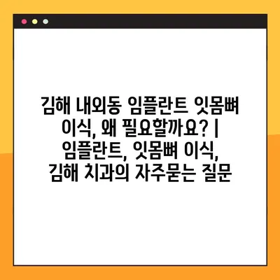김해 내외동 임플란트 잇몸뼈 이식, 왜 필요할까요? | 임플란트, 잇몸뼈 이식, 김해 치과