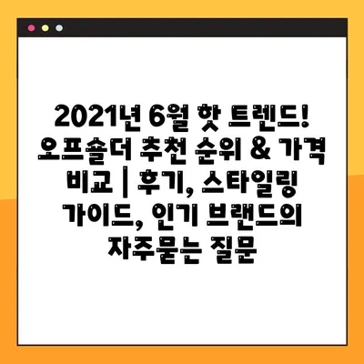 2021년 6월 핫 트렌드! 오프숄더 추천 순위 & 가격 비교 | 후기, 스타일링 가이드, 인기 브랜드