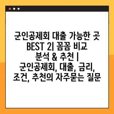 군인공제회 대출 가능한 곳 BEST 2| 꼼꼼 비교 분석 & 추천 | 군인공제회, 대출, 금리, 조건, 추천