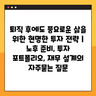 퇴직 후에도 풍요로운 삶을 위한 현명한 투자 전략 | 노후 준비, 투자 포트폴리오, 재무 설계