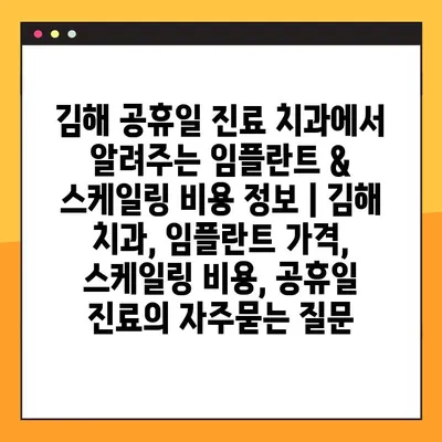 김해 공휴일 진료 치과에서 알려주는 임플란트 & 스케일링 비용 정보 | 김해 치과, 임플란트 가격, 스케일링 비용, 공휴일 진료