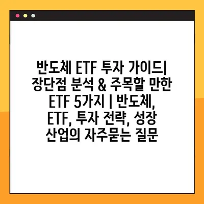반도체 ETF 투자 가이드| 장단점 분석 & 주목할 만한 ETF 5가지 | 반도체, ETF, 투자 전략, 성장 산업