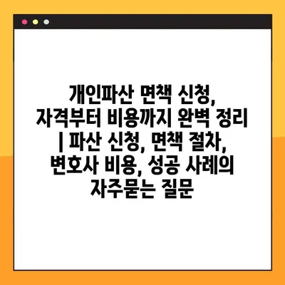 개인파산 면책 신청, 자격부터 비용까지 완벽 정리 | 파산 신청, 면책 절차, 변호사 비용, 성공 사례