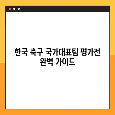 한국 축구 국가대표팀 평가전 일정 & 중계 안내| 브라질, 칠레, 파라과이, 이집트 | 경기 일정, 중계 채널, 시청 방법