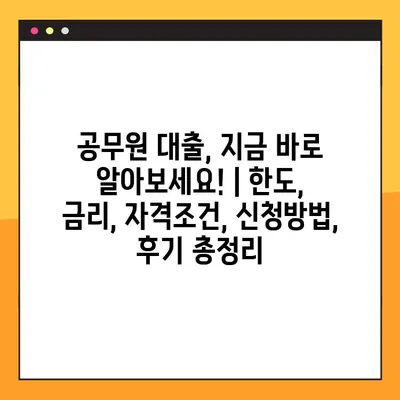 공무원 대출, 지금 바로 알아보세요! | 한도, 금리, 자격조건, 신청방법, 후기 총정리