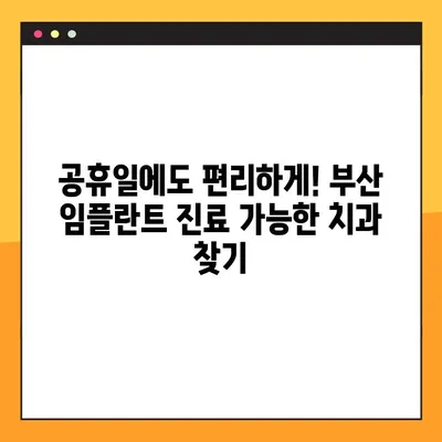 부산 공휴일 치과 임플란트, 시간 절약은 이렇게! | 빠른 회복, 효율적인 진료, 공휴일 진료 팁