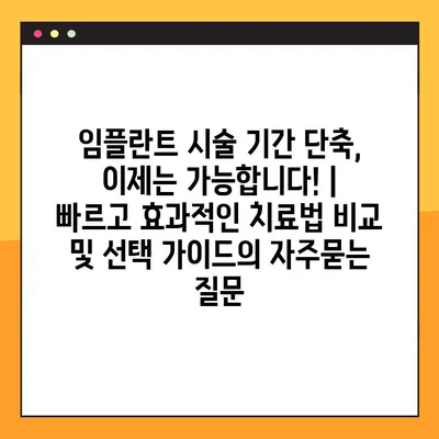 임플란트 시술 기간 단축, 이제는 가능합니다! | 빠르고 효과적인 치료법 비교 및 선택 가이드