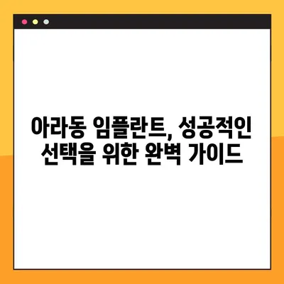 아라동 치과 임플란트, 모든 것을 공개합니다| 성공적인 임플란트를 위한 A to Z | 아라동, 임플란트, 치과, 가격, 후기, 상담, 전문의