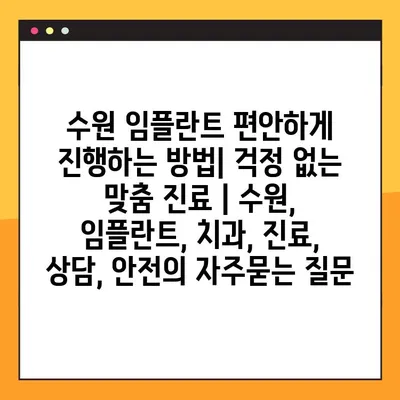 수원 임플란트 편안하게 진행하는 방법| 걱정 없는 맞춤 진료 | 수원, 임플란트, 치과, 진료, 상담, 안전