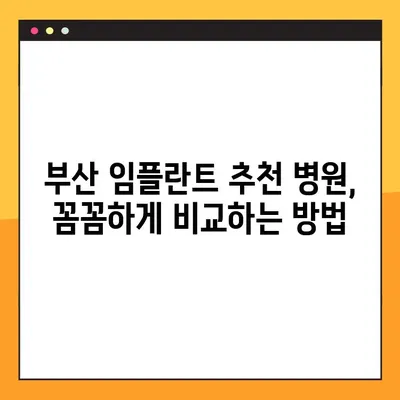 부산 임플란트 추천| 나에게 딱 맞는 선택을 위한 완벽 가이드 | 임플란트 비용, 후기, 추천 병원, 체크리스트