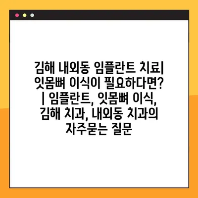 김해 내외동 임플란트 치료| 잇몸뼈 이식이 필요하다면? | 임플란트, 잇몸뼈 이식, 김해 치과, 내외동 치과