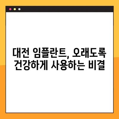 대전 임플란트 관리 가이드| 성공적인 임플란트 유지 위한 핵심 정보 | 임플란트 관리, 대전 치과, 임플란트 수명, 사후 관리, 주의 사항