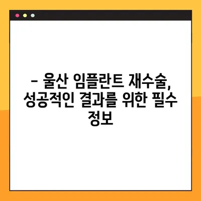 울산 공휴일에도 가능한 임플란트 재수술, 어떤 경우에 필요할까요? | 임플란트 재수술, 울산 치과, 공휴일 진료