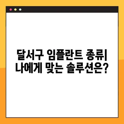 달서구 치과에서 알아보는 임플란트 성공 가이드| 종류, 과정, 비용, 주의사항까지 완벽 정복 | 임플란트, 치과, 달서구, 가격, 상담, 후기