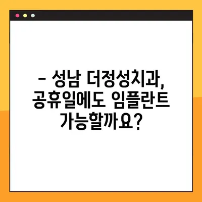 성남 더정성치과, 공휴일에도 안전한 임플란트 식립 가능할까요? | 성남 임플란트, 공휴일 진료, 안전한 식립