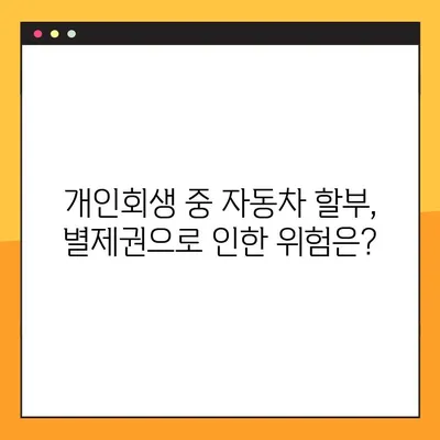 개인회생 중 자동차 할부, 꼼꼼하게 알아야 할 별제권과 기한이익상실 | 주의사항 총정리