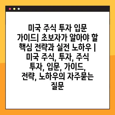 미국 주식 투자 입문 가이드| 초보자가 알아야 할 핵심 전략과 실전 노하우 | 미국 주식, 투자, 주식 투자, 입문, 가이드, 전략, 노하우