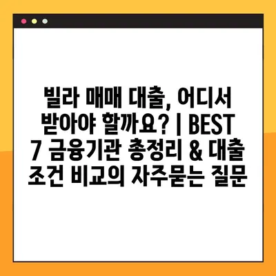 빌라 매매 대출, 어디서 받아야 할까요? | BEST 7 금융기관 총정리 & 대출 조건 비교
