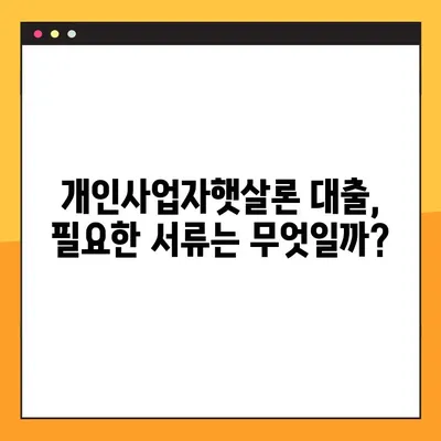 개인사업자햇살론 대출, 자격조건부터 신청까지 완벽 가이드 | 필요서류, 신청방법, 성공 전략