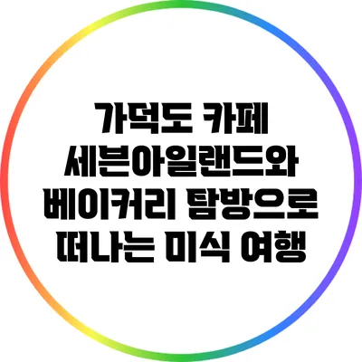 가덕도 카페 세븐아일랜드와 베이커리 탐방으로 떠나는 미식 여행