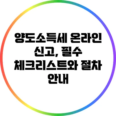 양도소득세 온라인 신고, 필수 체크리스트와 절차 안내