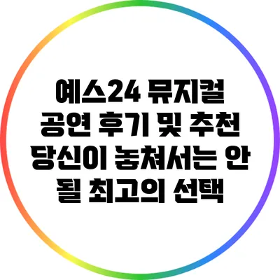 예스24 뮤지컬 공연 후기 및 추천: 당신이 놓쳐서는 안 될 최고의 선택