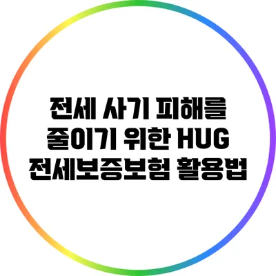 전세 사기 피해를 줄이기 위한 HUG 전세보증보험 활용법