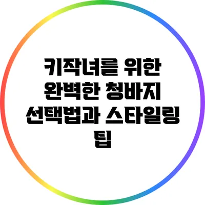 키작녀를 위한 완벽한 청바지 선택법과 스타일링 팁