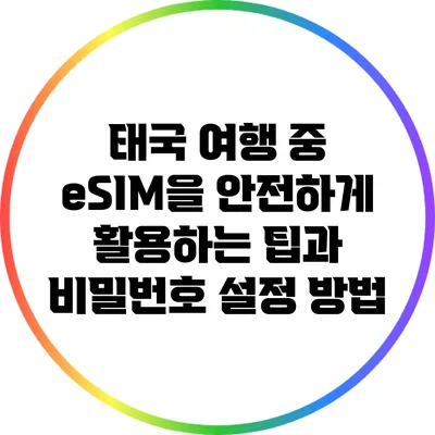 태국 여행 중 eSIM을 안전하게 활용하는 팁과 비밀번호 설정 방법