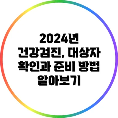2024년 건강검진, 대상자 확인과 준비 방법 알아보기