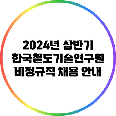 2024년 상반기 한국철도기술연구원 비정규직 채용 안내