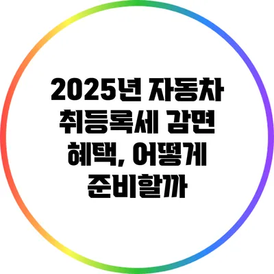 2025년 자동차 취등록세 감면 혜택, 어떻게 준비할까?
