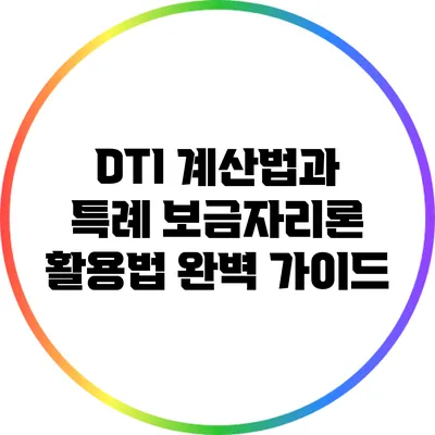 DTI 계산법과 특례 보금자리론 활용법 완벽 가이드