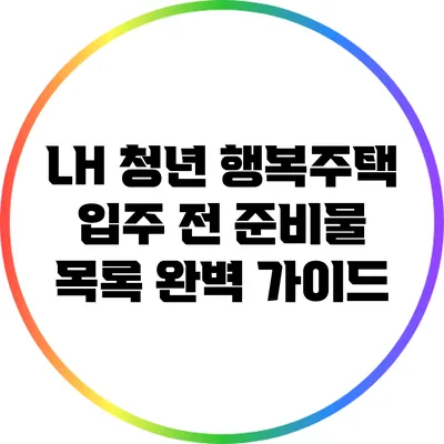 LH 청년 행복주택 입주 전 준비물 목록 완벽 가이드