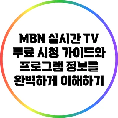 MBN 실시간 TV 무료 시청 가이드와 프로그램 정보를 완벽하게 이해하기