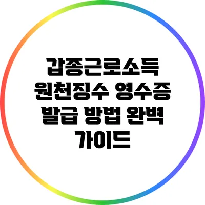 갑종근로소득 원천징수 영수증 발급 방법 완벽 가이드