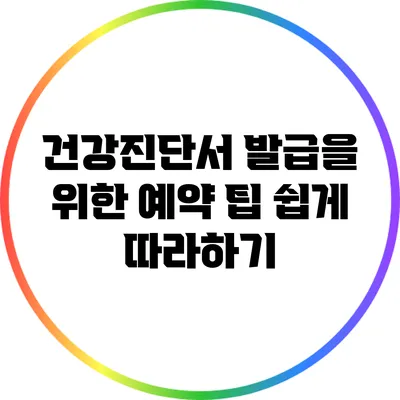 건강진단서 발급을 위한 예약 팁: 쉽게 따라하기