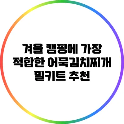 겨울 캠핑에 가장 적합한 어묵김치찌개 밀키트 추천
