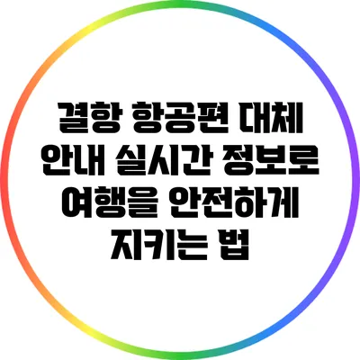 결항 항공편 대체 안내: 실시간 정보로 여행을 안전하게 지키는 법