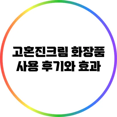 고혼진크림 화장품 사용 후기와 효과
