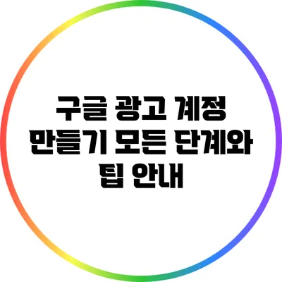 구글 광고 계정 만들기: 모든 단계와 팁 안내