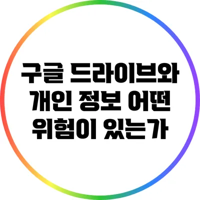 구글 드라이브와 개인 정보: 어떤 위험이 있는가?