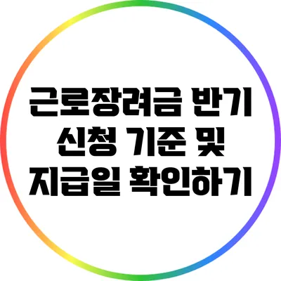 근로장려금 반기 신청: 기준 및 지급일 확인하기