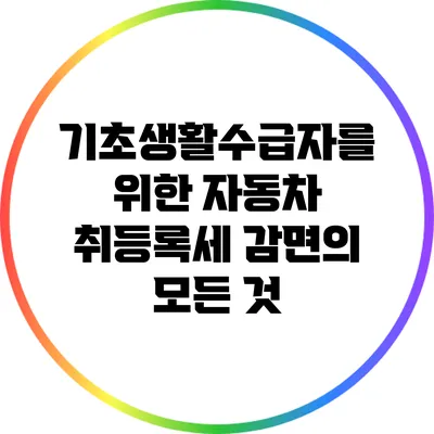 기초생활수급자를 위한 자동차 취등록세 감면의 모든 것
