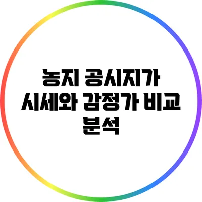 농지 공시지가: 시세와 감정가 비교 분석