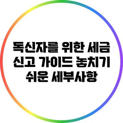독신자를 위한 세금 신고 가이드: 놓치기 쉬운 세부사항
